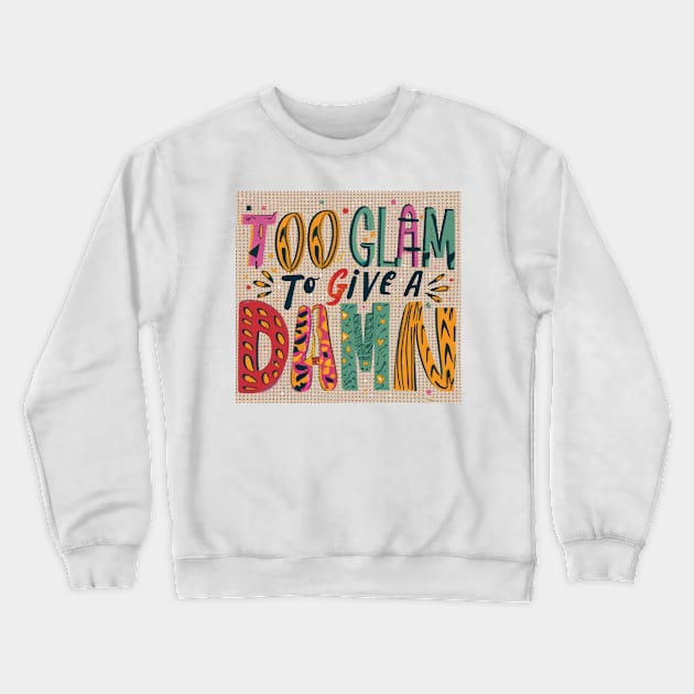 Too Glam to Give a Damn Crewneck Sweatshirt by GraphiTee Forge